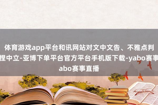 体育游戏app平台和讯网站对文中文告、不雅点判断保捏中立-亚博下单平台官方平台手机版下载-yabo赛事直播