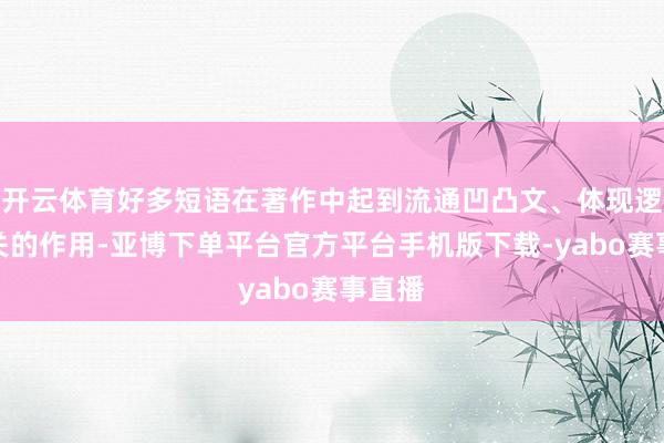 开云体育好多短语在著作中起到流通凹凸文、体现逻辑相关的作用-亚博下单平台官方平台手机版下载-yabo赛事直播